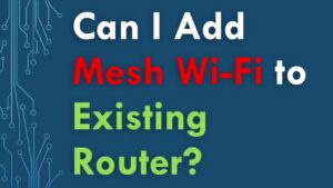 Can I Add a Mesh Network to an Existing Router